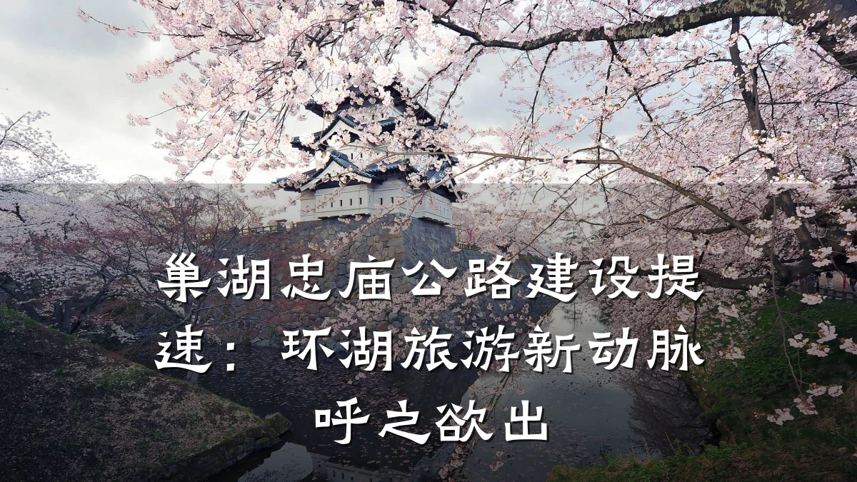 巢湖忠庙公路建设提速：环湖旅游新动脉呼之欲出