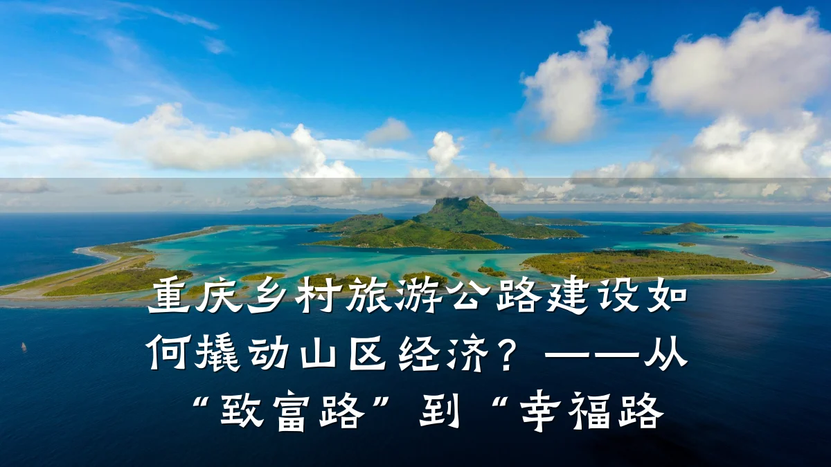 重庆乡村旅游公路建设如何撬动山区经济?——从“致富路”到“幸福路