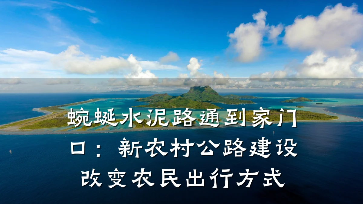 蜿蜒水泥路通到家门口:新农村公路建设改变农民出行方式