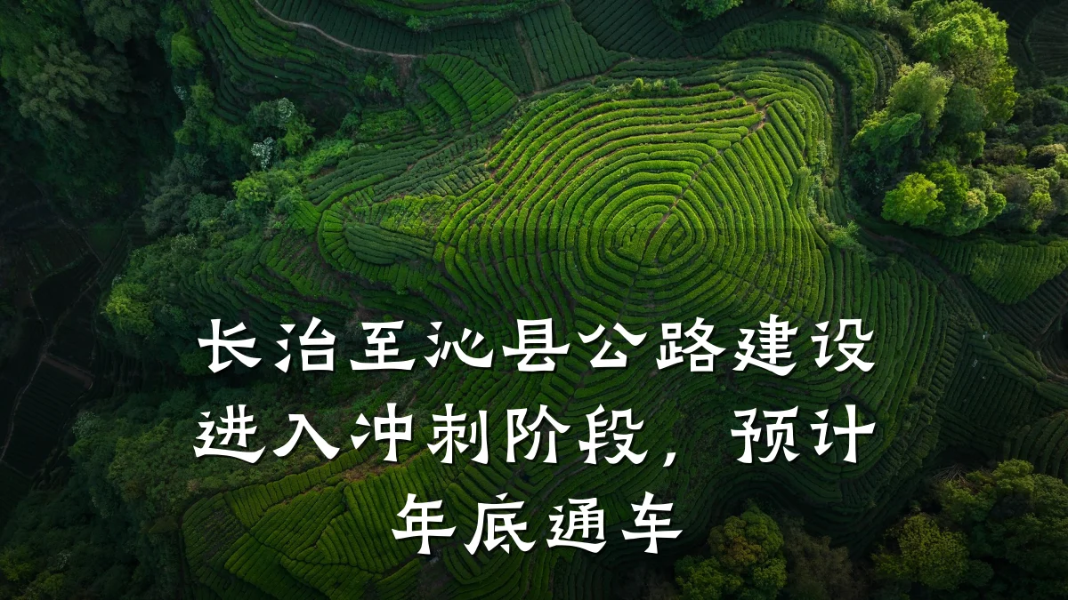 长治至沁县公路建设进入冲刺阶段，预计年底通车