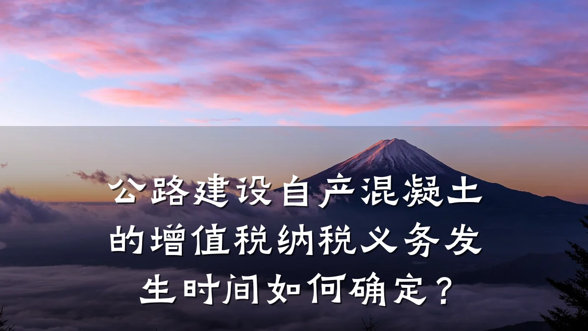 公路建设自产混凝土的增值税纳税义务发生时间如何确定?