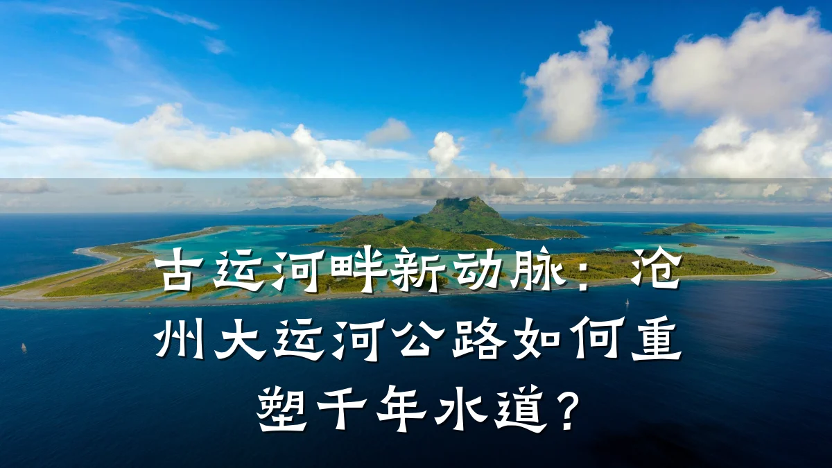 古运河畔新动脉：沧州大运河公路如何重塑千年水道？