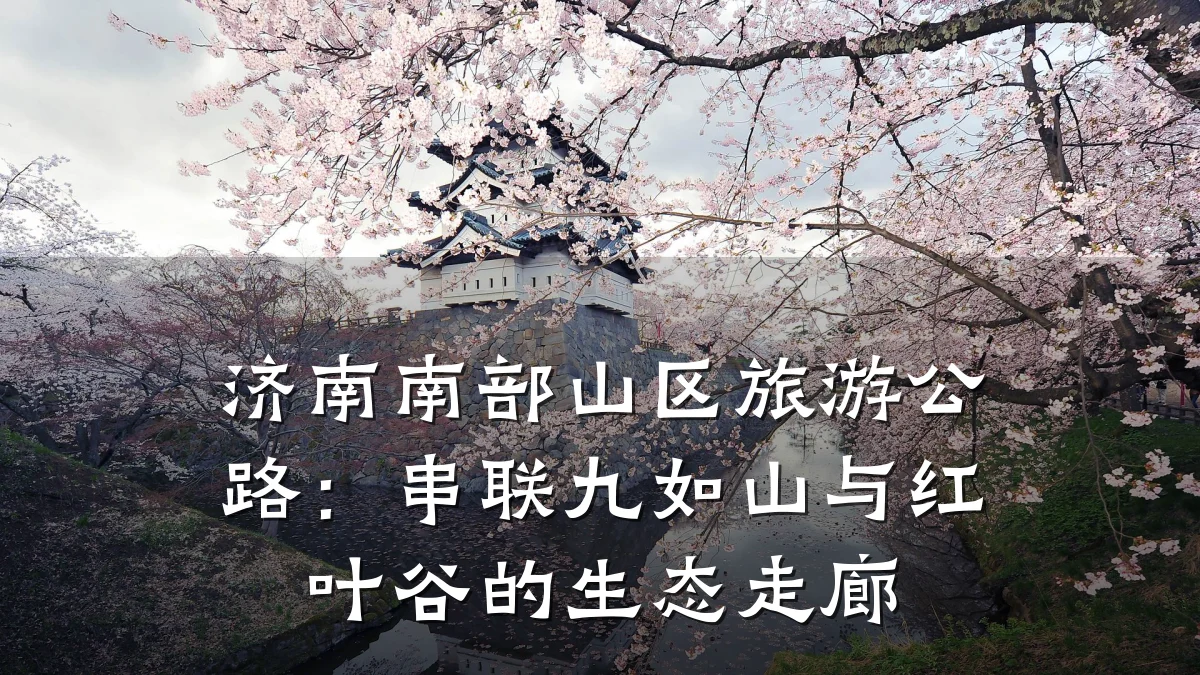 济南南部山区旅游公路:串联九如山与红叶谷的生态走廊