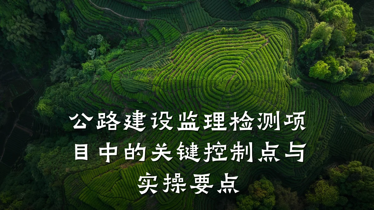 公路建设监理检测项目中的关键控制点与实操要点