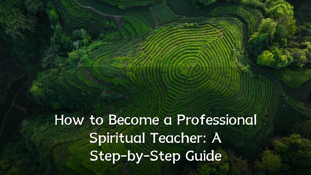 How to Become a Professional Spiritual Teacher: A Step-by-Step Guide