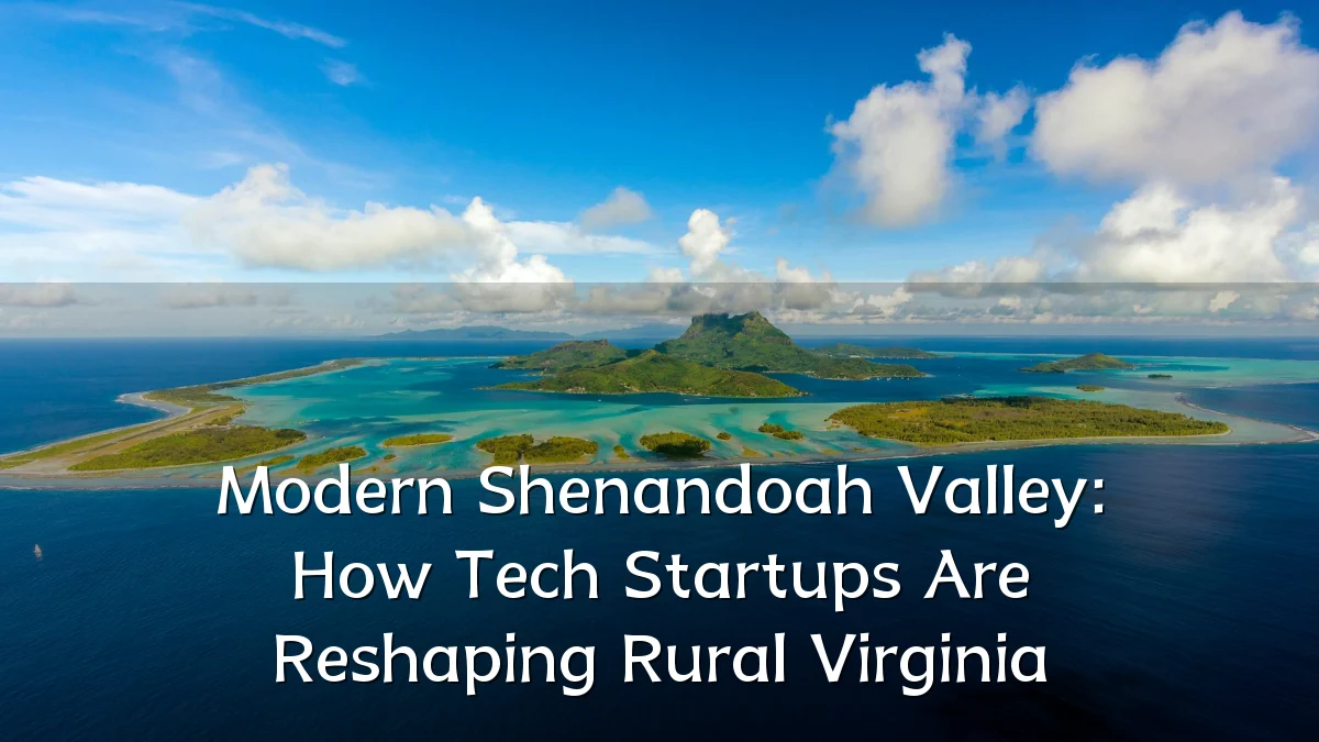 Modern Shenandoah Valley: How Tech Startups Are Reshaping Rural Virginia