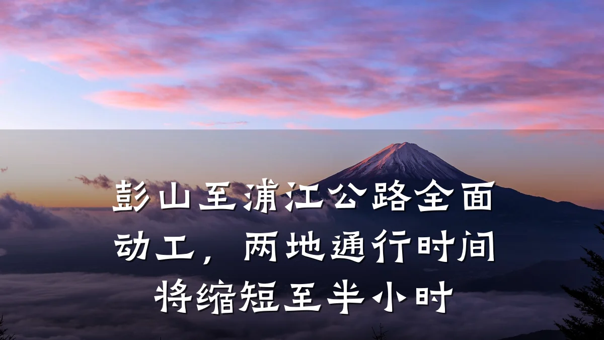 彭山至浦江公路全面动工,两地通行时间将缩短至半小时
