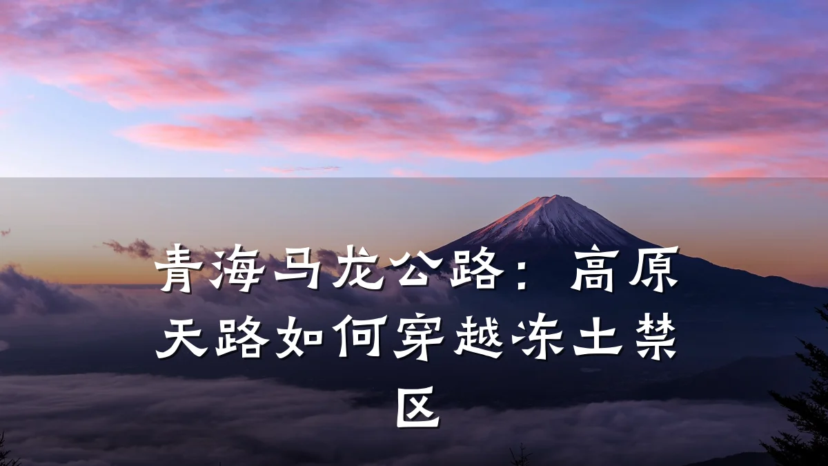 青海马龙公路:高原天路如何穿越冻土禁区