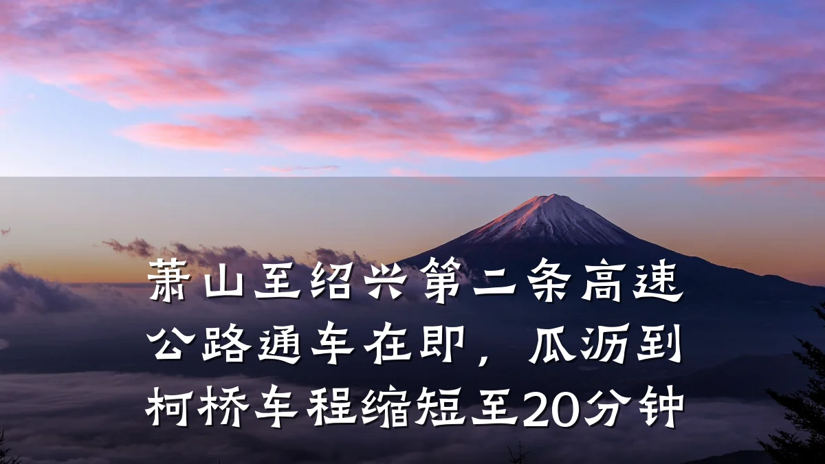 萧山至绍兴第二条高速公路通车在即,瓜沥到柯桥车程缩短至20分钟