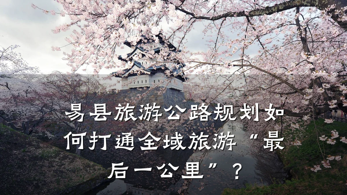 易县旅游公路规划如何打通全域旅游“最后一公里”？