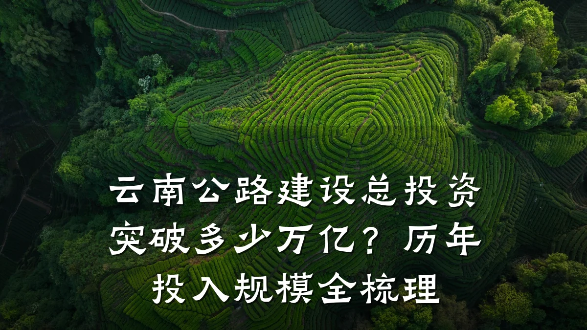 云南公路建设总投资突破多少万亿?历年投入规模全梳理