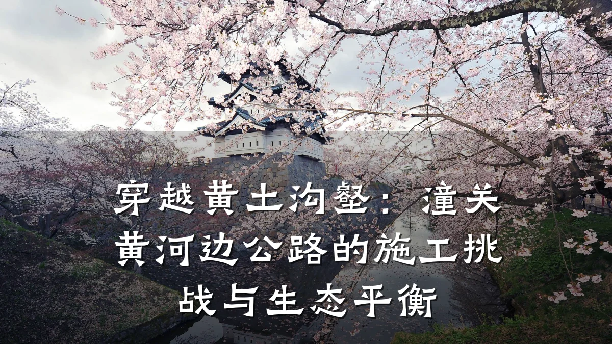 穿越黄土沟壑:潼关黄河边公路的施工挑战与生态平衡