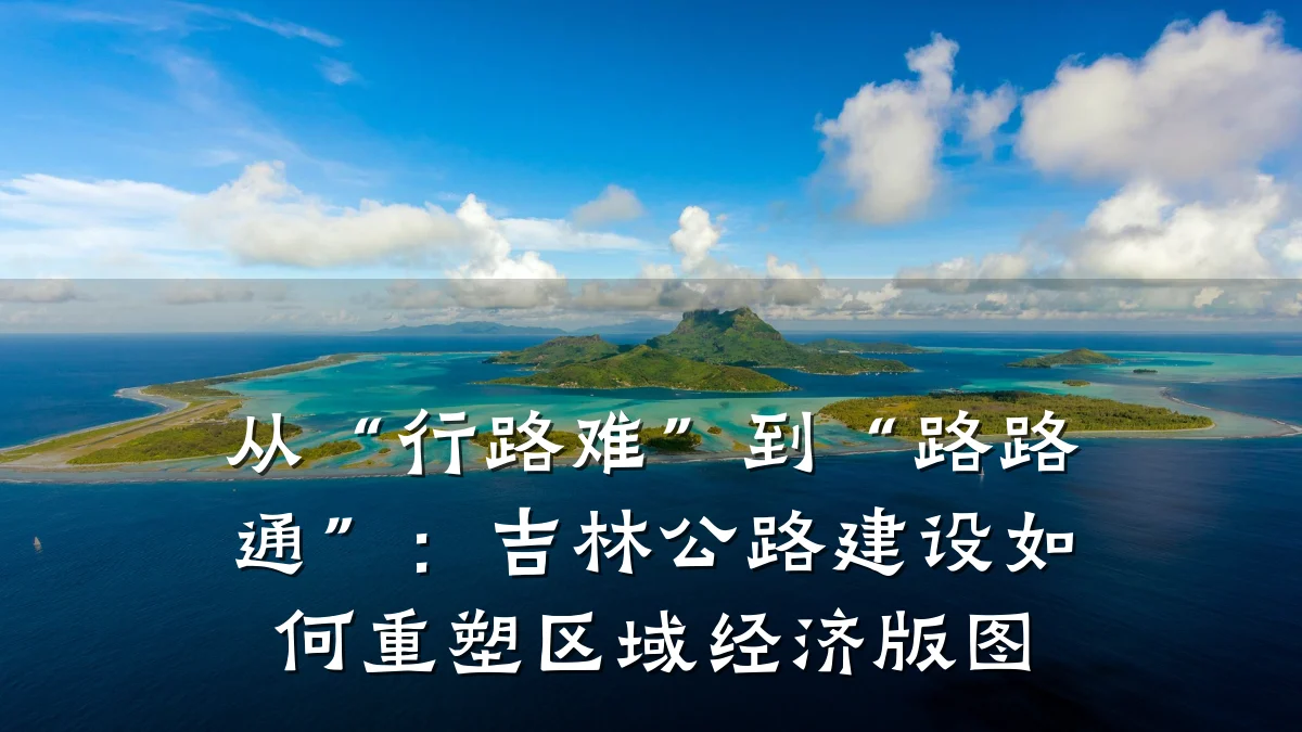 从“行路难”到“路路通”:吉林公路建设如何重塑区域经济版图