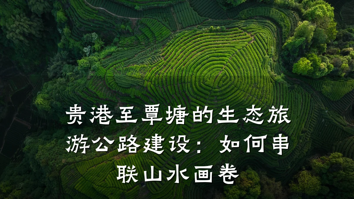 贵港至覃塘的生态旅游公路建设:如何串联山水画卷