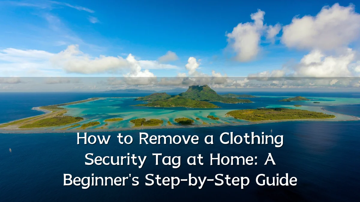 How to Remove a Clothing Security Tag at Home: A Beginner's Step-by-Step Guide