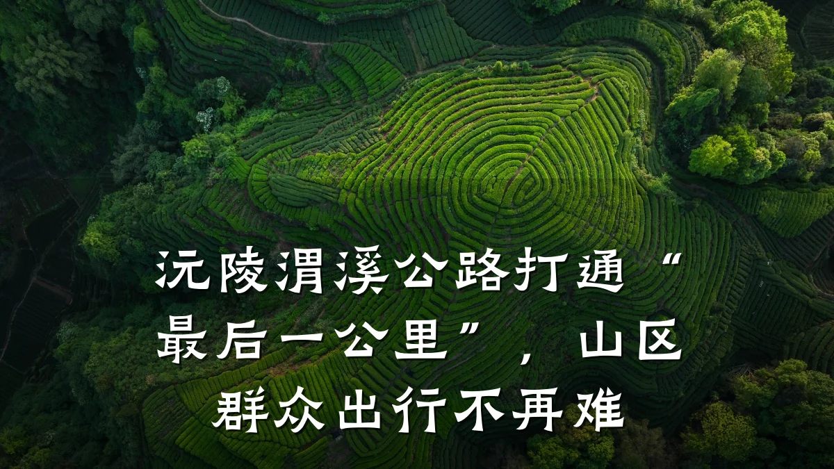 沅陵渭溪公路打通“最后一公里”,山区群众出行不再难
