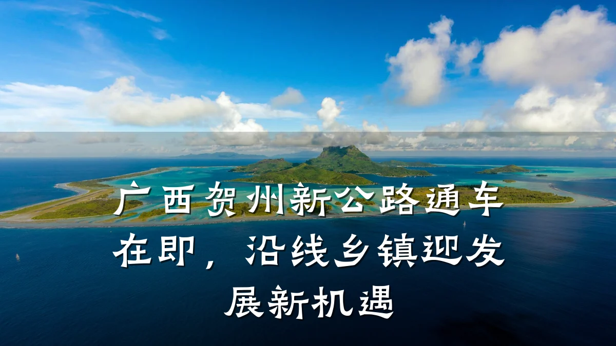 广西贺州新公路通车在即，沿线乡镇迎发展新机遇
