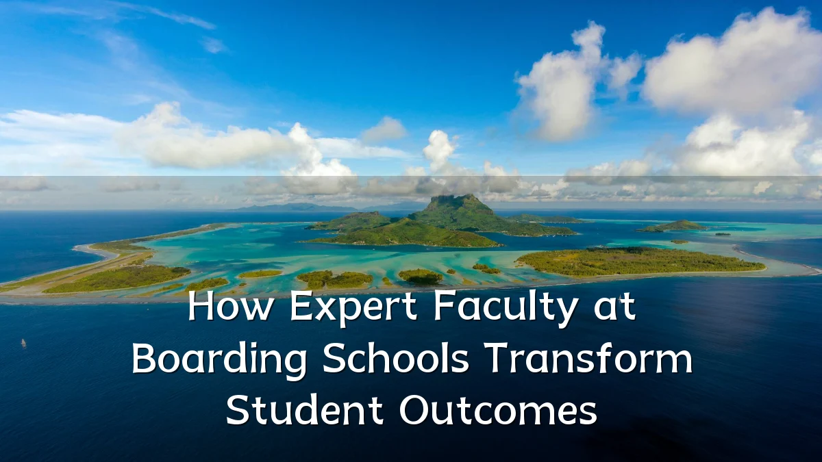 How Expert Faculty at Boarding Schools Transform Student Outcomes