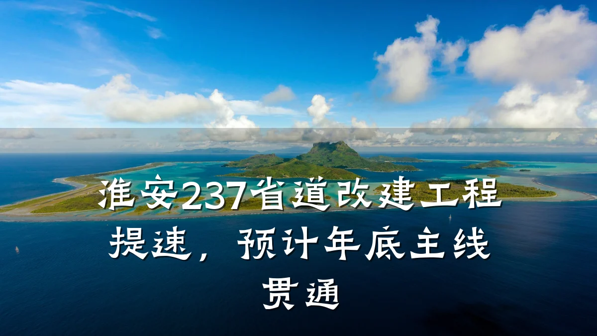 淮安237省道改建工程提速,预计年底主线贯通