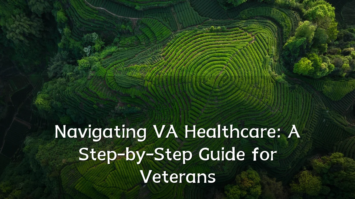 Navigating VA Healthcare: A Step-by-Step Guide for Veterans