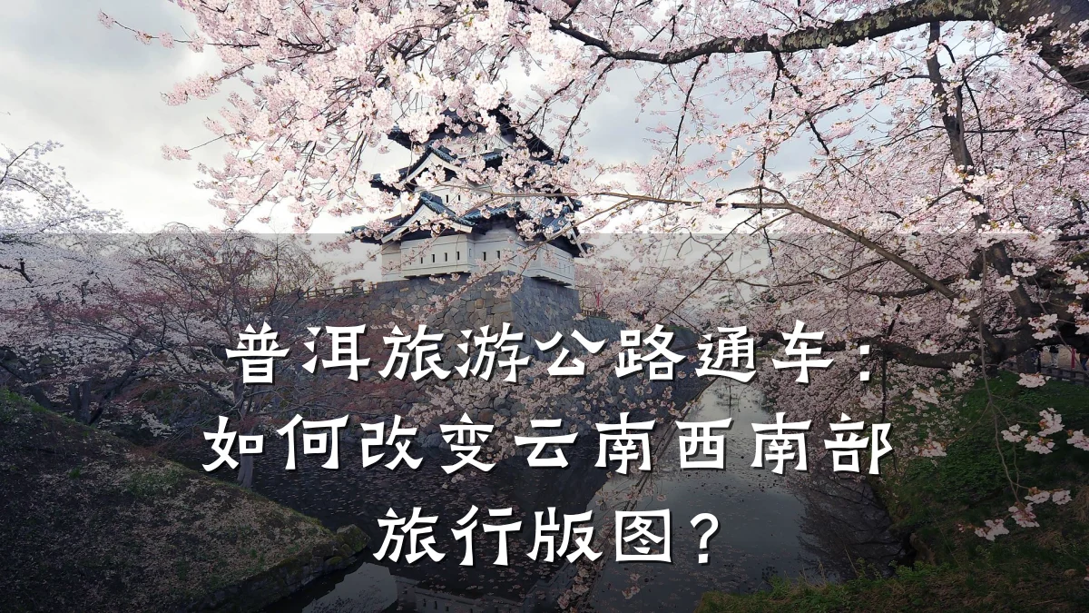普洱旅游公路通车：如何改变云南西南部旅行版图？