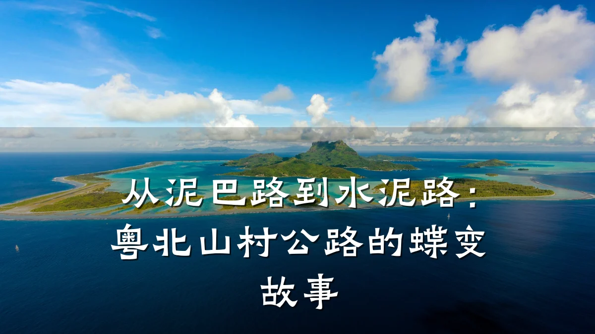 从泥巴路到水泥路:粤北山村公路的蝶变故事