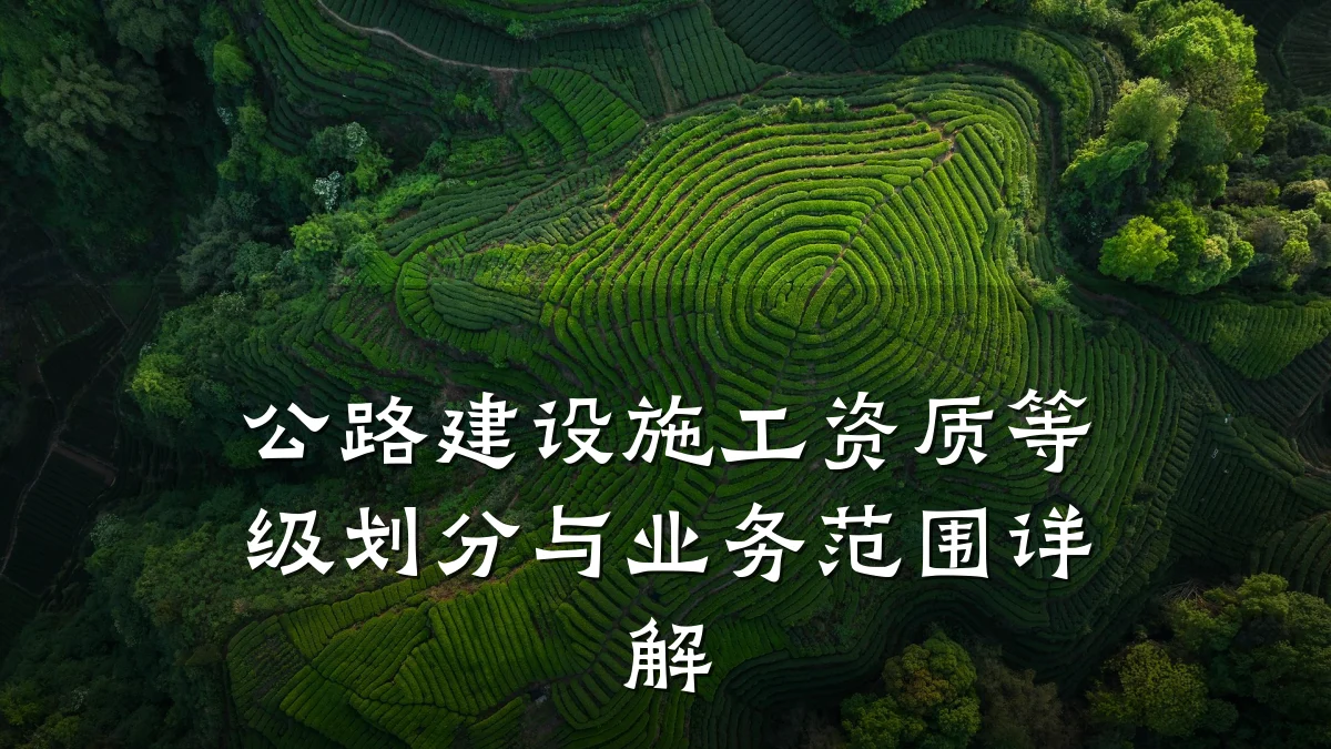 公路建设施工资质等级划分与业务范围详解