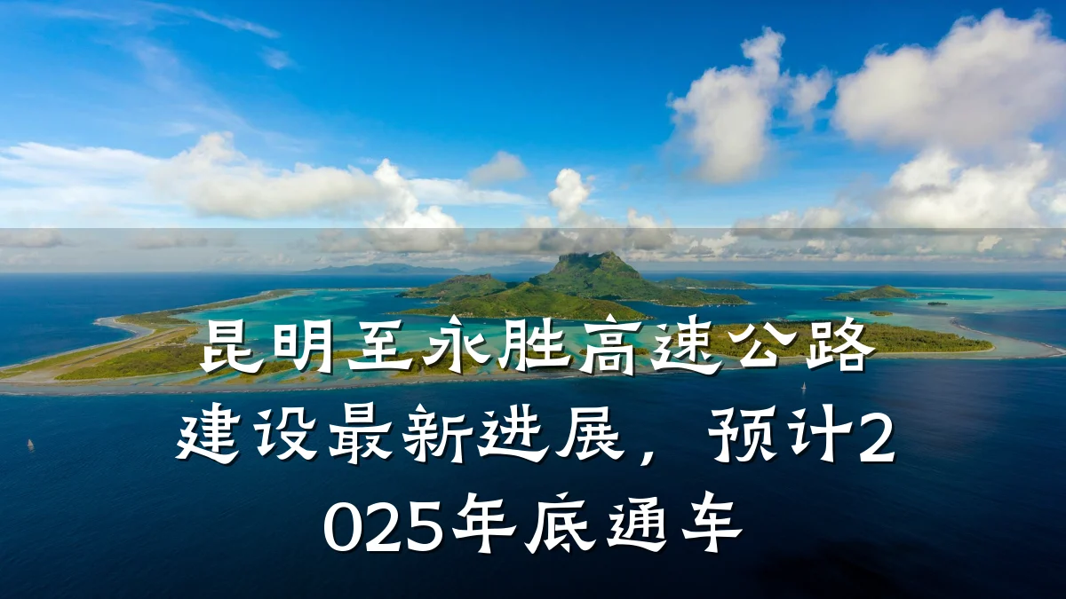 昆明至永胜高速公路建设最新进展,预计2025年底通车