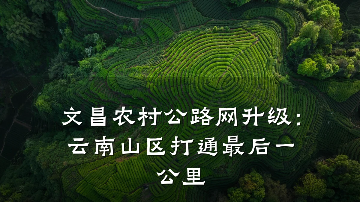 文昌农村公路网升级:云南山区打通最后一公里