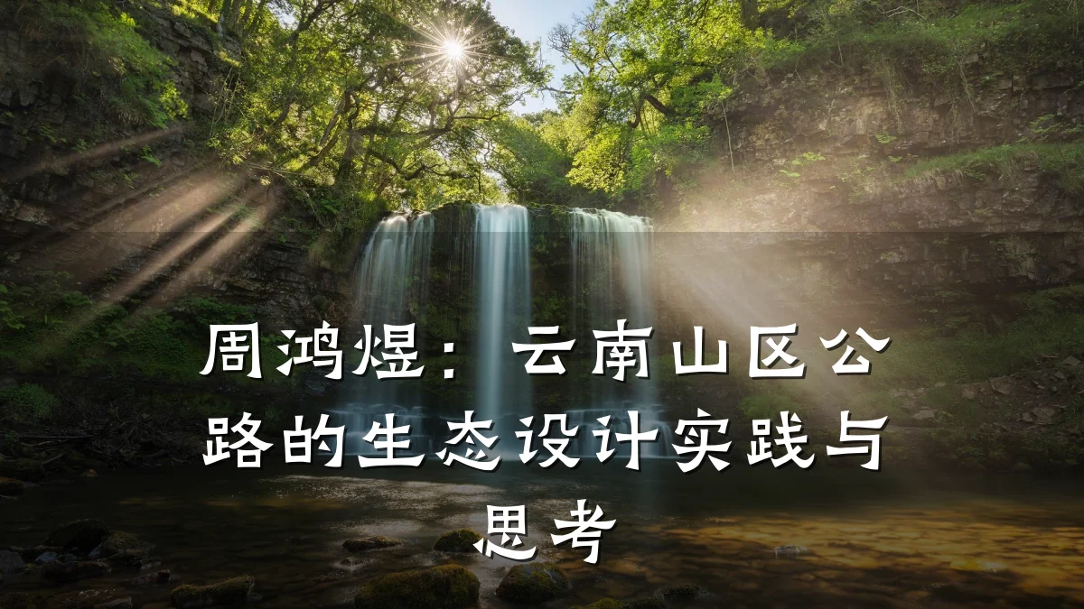 周鸿煜:云南山区公路的生态设计实践与思考