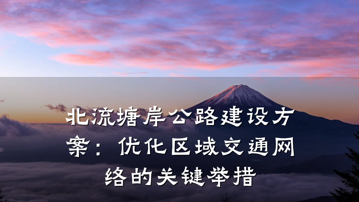 北流塘岸公路建设方案:优化区域交通网络的关键举措