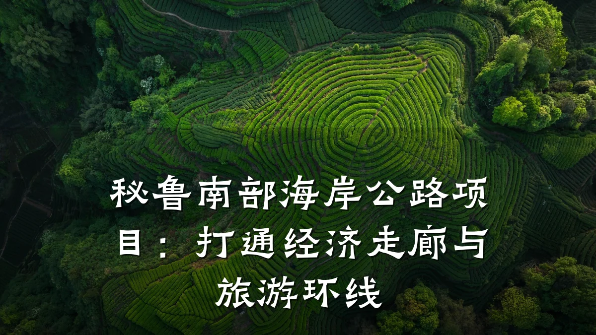 秘鲁南部海岸公路项目:打通经济走廊与旅游环线
