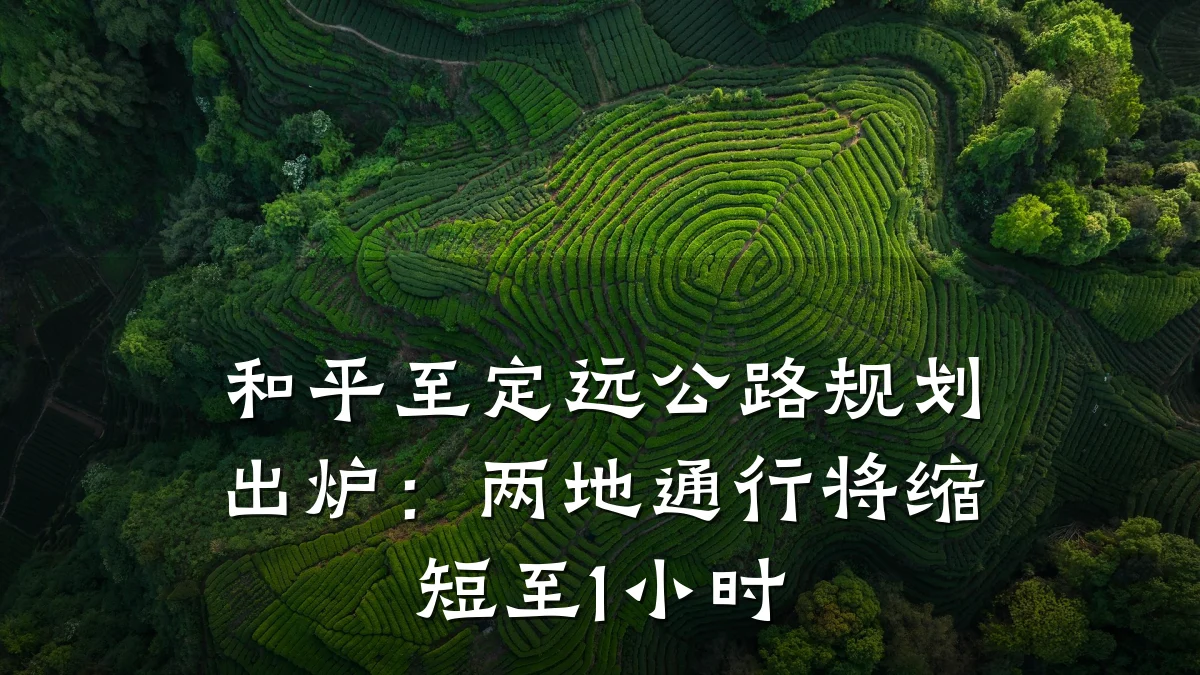 和平至定远公路规划出炉:两地通行将缩短至1小时