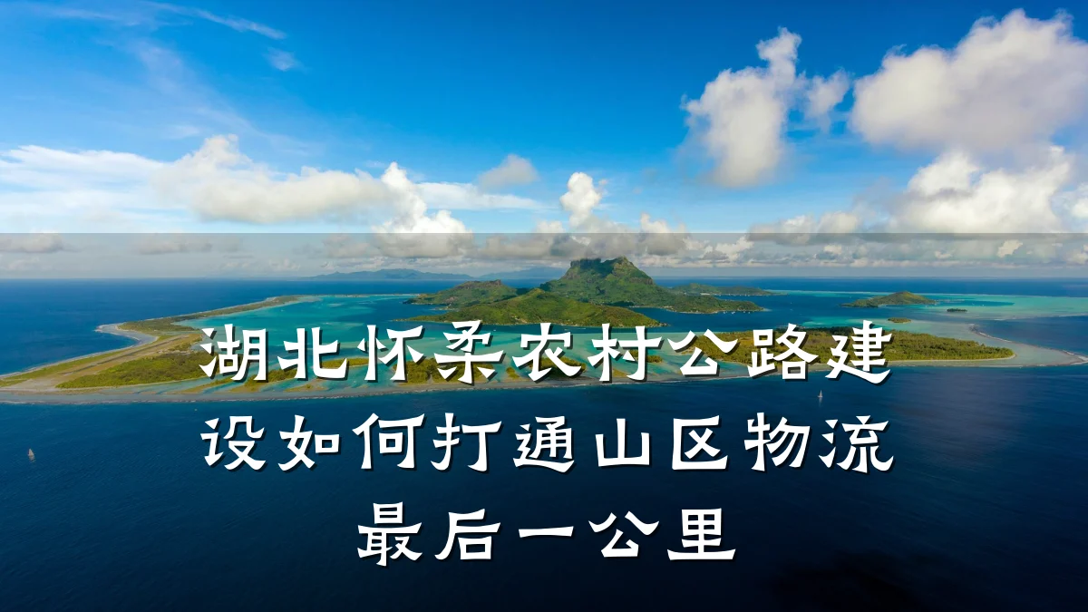 湖北怀柔农村公路建设如何打通山区物流最后一公里