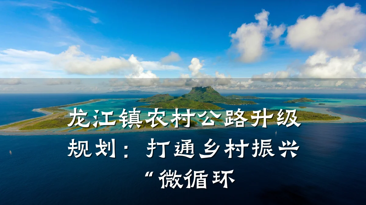 龙江镇农村公路升级规划:打通乡村振兴“微循环