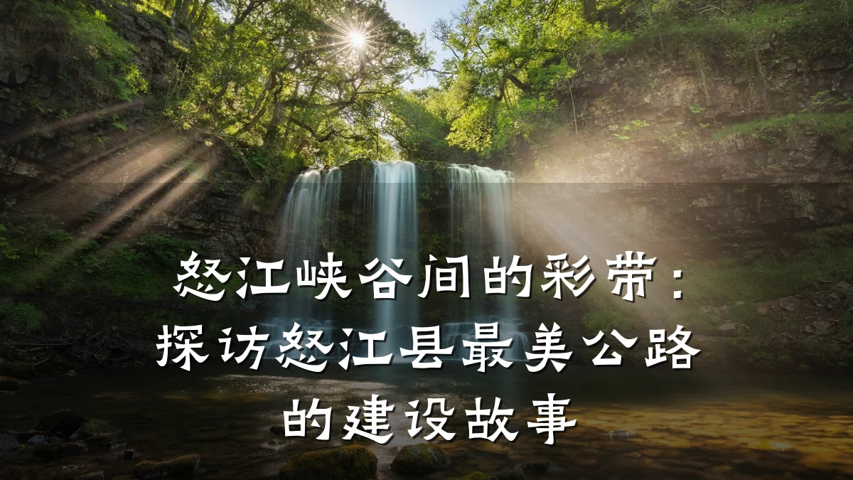 怒江峡谷间的彩带：探访怒江县最美公路的建设故事