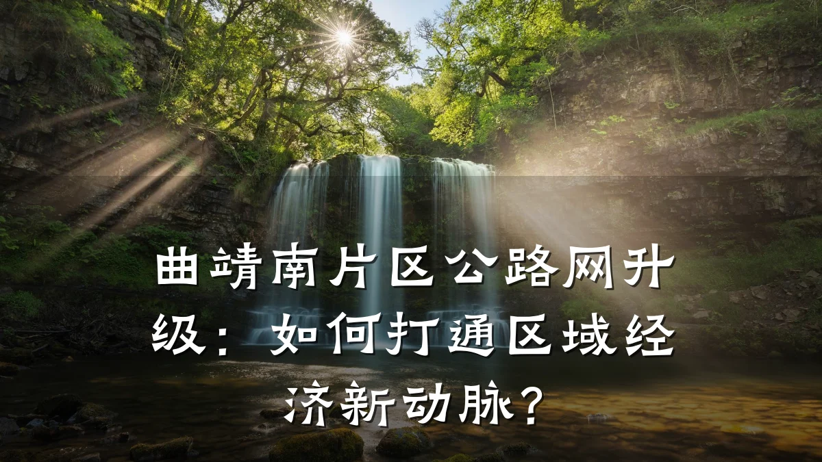 曲靖南片区公路网升级：如何打通区域经济新动脉？